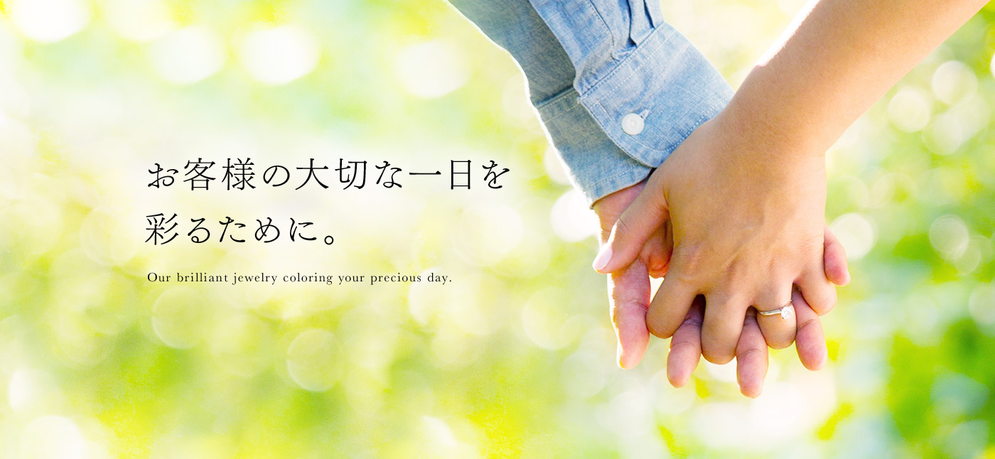 お客様の大切な一日を彩るために。 Our brilliant jewelry coloring your precious day.